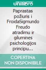 Paprastas požiuris i FroidaSigmundo Freudo atradimu ir gilumines psichologijos principu aiškinimo vadovas. E-book. Formato EPUB ebook di Stefano Calicchio