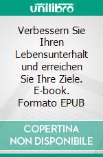 Verbessern Sie Ihren Lebensunterhalt und erreichen Sie Ihre Ziele. E-book. Formato EPUB ebook