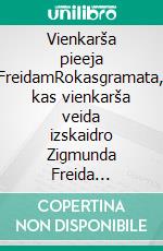 Vienkarša pieeja FreidamRokasgramata, kas vienkarša veida izskaidro Zigmunda Freida atklajumus un dziluma psihologijas principus. E-book. Formato EPUB