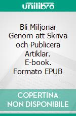 Bli Miljonär Genom att Skriva och Publicera Artiklar. E-book. Formato EPUB ebook