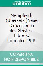 Metaphysik (Übersetzt)Neue Dimensionen des Geistes. E-book. Formato EPUB ebook di Anthony Norvell