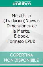 Metafísica (Traducido)Nuevas Dimensiones de la Mente. E-book. Formato EPUB ebook di Anthony Norvell