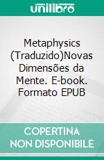 Metaphysics (Traduzido)Novas Dimensões da Mente. E-book. Formato EPUB ebook di Anthony Norvell