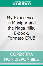 My Experiences in Manipur and the Naga Hills. E-book. Formato EPUB ebook di James Johnstone