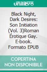 Black Night, Dark Desires: Son Initiation (Vol. 3)Roman Érotique Gay. E-book. Formato EPUB ebook