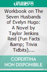 Workbook on The Seven Husbands of Evelyn Hugo: A Novel by Taylor Jenkins Reid (Fun Facts & Trivia Tidbits). E-book. Formato EPUB ebook di BookMaster