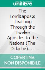 The Lord's Teaching Through the Twelve Apostles to the Nations (The Didache). E-book. Formato EPUB ebook