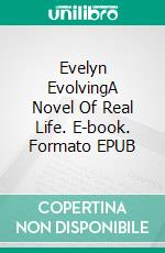 Evelyn EvolvingA Novel Of Real Life. E-book. Formato EPUB ebook