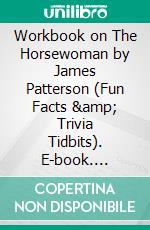 Workbook on The Horsewoman by James Patterson (Fun Facts & Trivia Tidbits). E-book. Formato EPUB ebook di PowerNotes