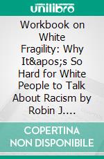 Workbook on White Fragility: Why It's So Hard for White People to Talk About Racism by Robin J. DiAngelo (Fun Facts & Trivia Tidbits). E-book. Formato EPUB ebook di PowerNotes