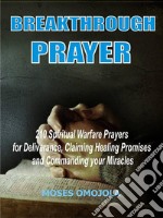 Breakthrough prayers210 Spiritual warfare prayers for deliverance, claiming healing promises and commanding your miracles. E-book. Formato EPUB ebook