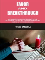 Favor and breakthrough245 Warfare prayer points for effective deliverance and healing, answered prayers and release of detained blessings. E-book. Formato EPUB ebook