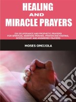 Healing and miracle prayers230 Deliverance and prophetic prayers for spiritual warfare praying, prayer and fasting, intercessory and answered prayers. E-book. Formato EPUB ebook