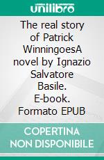 The real story of Patrick WinningoesA novel by Ignazio Salvatore Basile. E-book. Formato EPUB ebook di Ignazio Salvatore Basile