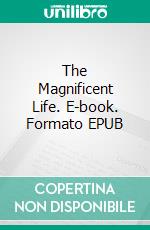 The Magnificent Life. E-book. Formato EPUB ebook di Anthony Norvell