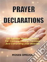 Prayer declarations230 Spiritual warfare prayers for claiming healing promises and commanding your miracles. E-book. Formato EPUB ebook