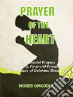 Prayer of the heart345 Powerful prayers for healing, financial prosperity and release of detained blessings. E-book. Formato EPUB ebook