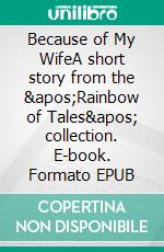 Because of My WifeA short story from the &apos;Rainbow of Tales&apos; collection. E-book. Formato EPUB ebook