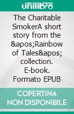 The Charitable SmokerA short story from the &apos;Rainbow of Tales&apos; collection. E-book. Formato EPUB ebook