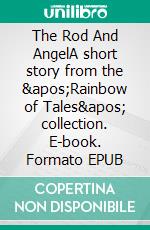 The Rod And AngelA short story from the &apos;Rainbow of Tales&apos; collection. E-book. Formato EPUB ebook