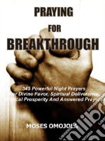 Praying for breakthrough345 Powerful night prayers for divine favor, spiritual deliverance, biblical prosperity and answered prayers. E-book. Formato EPUB ebook