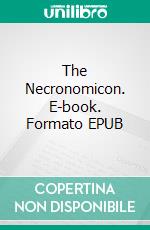 The Necronomicon. E-book. Formato EPUB ebook di Alhazred Abdul