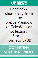 DeadlockA short story from the &apos;Rainbow of Tales&apos; collection. E-book. Formato EPUB ebook