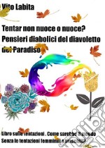 Tentar non nuoce o nuoce? Pensieri diabolici del diavoletto del ParadisoLibro sulle tentazioni. Come sarebbe il mondo senza le tentazioni femminili e maschili?. E-book. Formato EPUB ebook