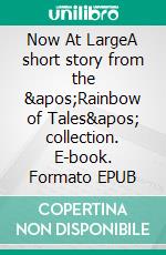 Now At LargeA short story from the &apos;Rainbow of Tales&apos; collection. E-book. Formato EPUB ebook