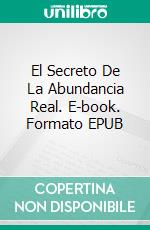 El Secreto De La Abundancia Real. E-book. Formato EPUB ebook