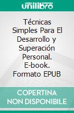 Técnicas Simples Para El Desarrollo y Superación Personal. E-book. Formato EPUB ebook