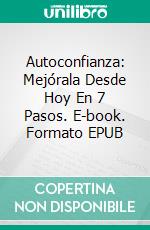 Autoconfianza: Mejórala Desde Hoy En 7 Pasos. E-book. Formato EPUB ebook