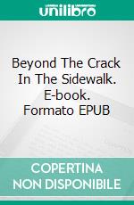 Beyond The Crack In The Sidewalk. E-book. Formato EPUB