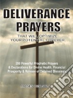 Deliverance prayers that will optimize your potential forever350 Powerful prophetic prayers &amp; declarations for divine heath, financial prosperity &amp; release of detained blessings. E-book. Formato EPUB ebook