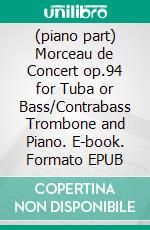 (piano part) Morceau de Concert op.94 for Tuba or Bass/Contrabass Trombone and Piano. E-book. Formato EPUB ebook