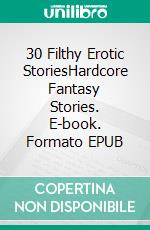 30 Filthy Erotic StoriesHardcore Fantasy Stories. E-book. Formato EPUB ebook di Chloe Wood