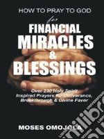 How to pray to god for financial miracles and blessingsOver 230 holy spirit inspired prayers for deliverance, breakthrough &amp; divine favor. E-book. Formato EPUB ebook