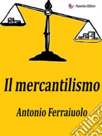 Il mercantilismo. E-book. Formato EPUB ebook di Antonio Ferraiuolo