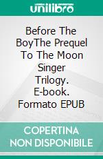 Before The BoyThe Prequel To The Moon Singer Trilogy. E-book. Formato EPUB ebook