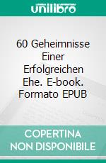 60 Geheimnisse Einer Erfolgreichen Ehe. E-book. Formato EPUB ebook