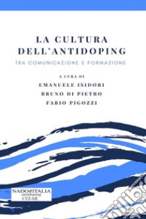 La cultura dell'antidopingTra comunicazione e formazione. E-book. Formato PDF ebook di Emanuele Isidori