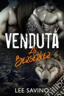 Venduta ai Berserker. E-book. Formato EPUB ebook di Lee Savino