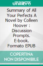 Summary of All Your Perfects A Novel by Colleen Hoover : Discussion Prompts. E-book. Formato EPUB ebook di Sarah Fields