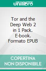 Tor and the Deep Web 2 in 1 Pack. E-book. Formato EPUB