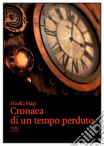 Cronaca di un tempo perduto. E-book. Formato EPUB ebook di Mirella Magi