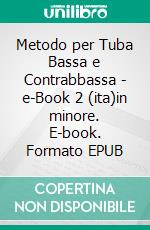 Metodo per Tuba Bassa e Contrabbassa - e-Book 2 (ita)in minore. E-book. Formato EPUB ebook di Angelo Piazzini