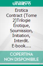 Erotica Contract (Tome 2)Trilogie Érotique, Soumission, Initiation, Interdit. E-book. Formato EPUB ebook