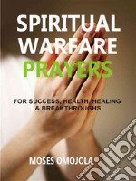 Spiritual warfare prayers wisdom for success, health, healing &amp; breakthroughs. E-book. Formato EPUB ebook