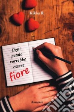 Ogni petalo vorrebbe essere fiore. E-book. Formato EPUB ebook