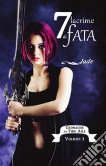 Cronache da Tirn Aill. 7 lacrime di fata. E-book. Formato EPUB ebook di Jade  Jade